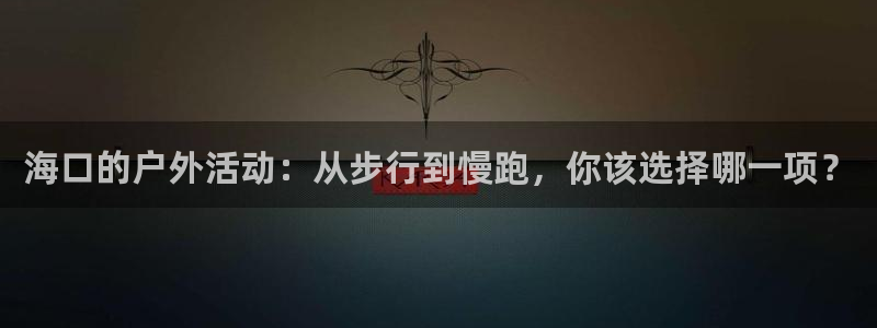 NG大舞台官方正版app科技：海口的户外活动：从步行